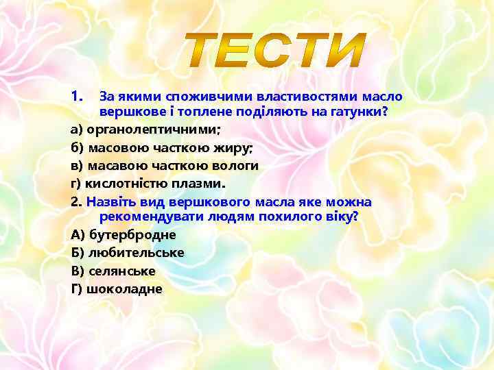 1. За якими споживчими властивостями масло вершкове і топлене поділяють на гатунки? а) органолептичними;