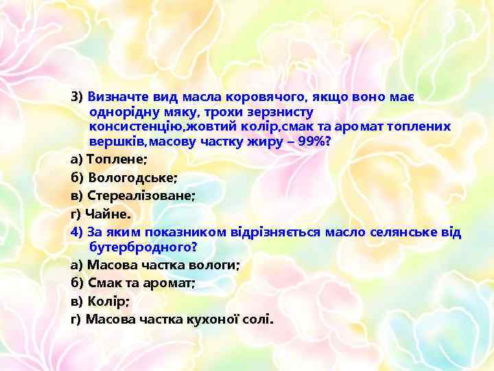 3) Визначте вид масла коровячого, якщо воно має однорідну мяку, трохи зерзнисту консистенцію, жовтий