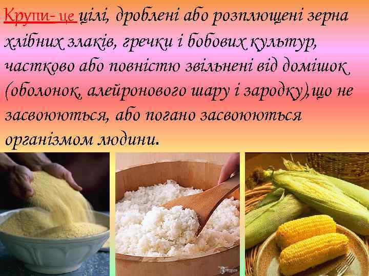 Крупи- це цілі, дроблені або розплющені зерна хлібних злаків, гречки і бобових культур, частково