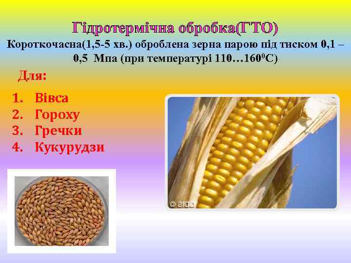 Гідротермічна обробка(ГТО) Короткочасна(1, 5 -5 хв. ) оброблена зерна парою під тиском 0, 1