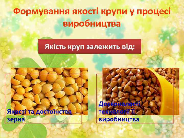 Формування якості крупи у процесі виробництва Якість круп залежить від: Якості та достоїнства зерна