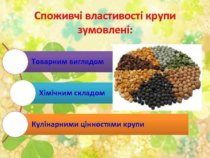 Споживчі властивості крупи зумовлені: Товарним виглядом Хімічним складом Кулінарними цінностями крупи 
