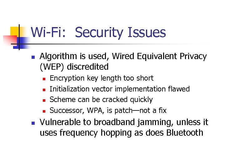 Wi-Fi: Security Issues n Algorithm is used, Wired Equivalent Privacy (WEP) discredited n n