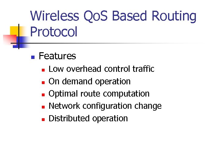 Wireless Qo. S Based Routing Protocol n Features n n n Low overhead control