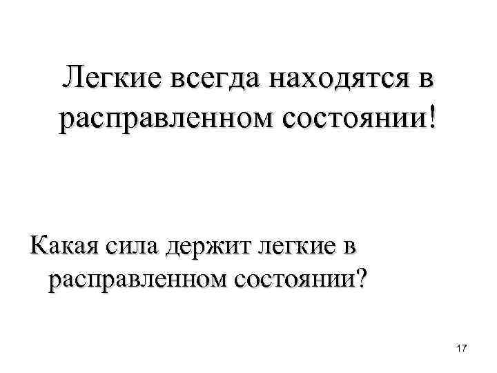 Легкие всегда находятся в расправленном состоянии! Какая сила держит легкие в расправленном состоянии? 17