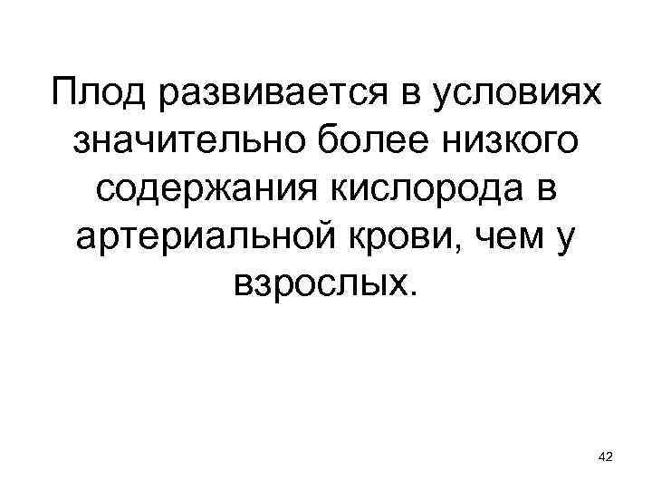 Плод развивается в условиях значительно более низкого содержания кислорода в артериальной крови, чем у