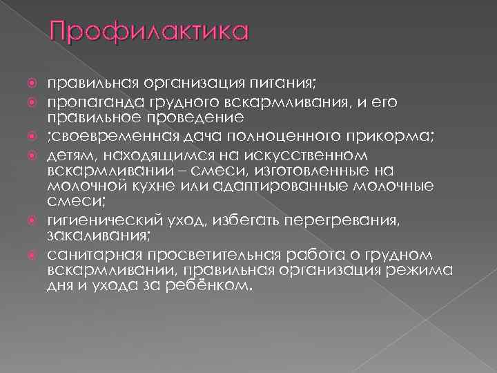 Профилактика правильная организация питания; пропаганда грудного вскармливания, и его правильное проведение ; своевременная дача