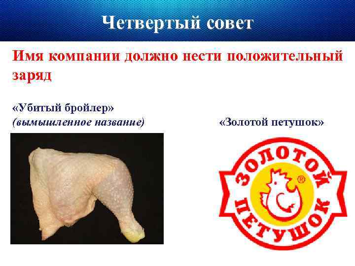 Четвертый совет Имя компании должно нести положительный заряд «Убитый бройлер» (вымышленное название) «Золотой петушок»