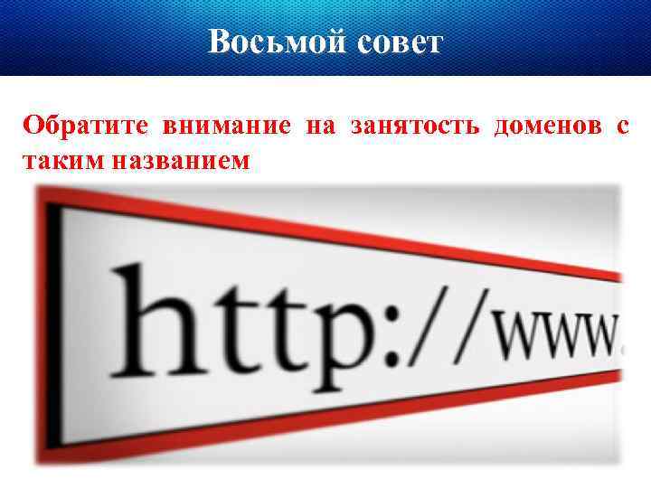 Восьмой совет Обратите внимание на занятость доменов с таким названием 
