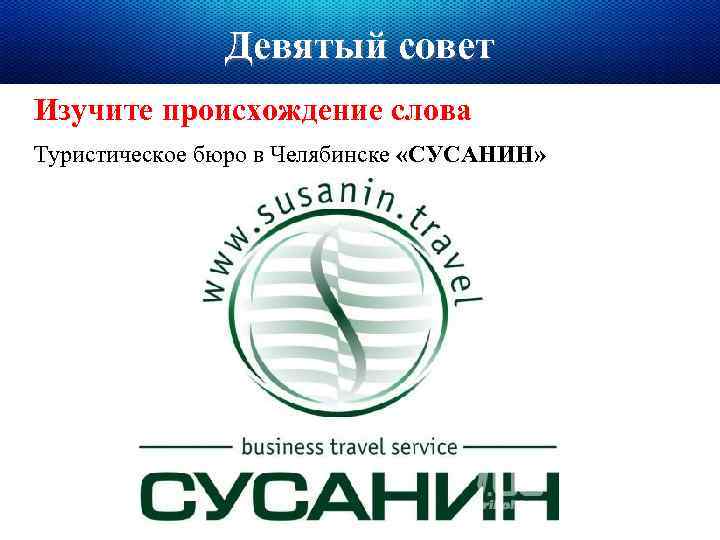 Девятый совет Изучите происхождение слова Туристическое бюро в Челябинске «СУСАНИН» 