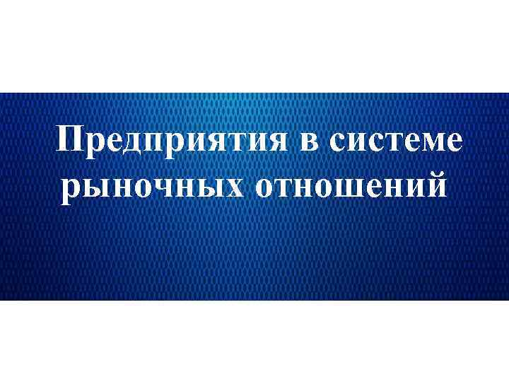 Предприятия в системе рыночных отношений 