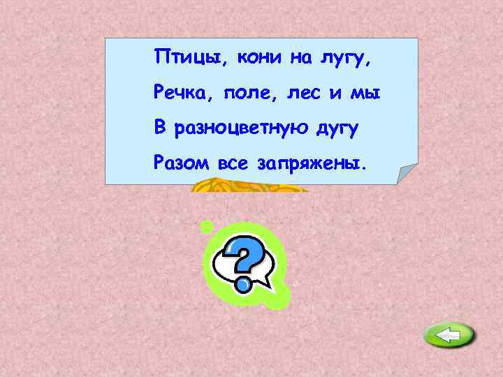Птицы, кони на лугу, Речка, поле, лес и мы В разноцветную дугу Разом все