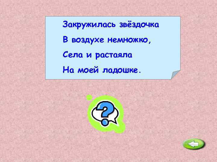 Закружилась звёздочка В воздухе немножко, Села и растаяла На моей ладошке. Снежинка. 