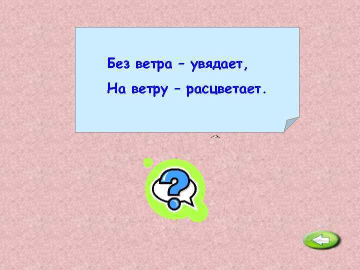 Без ветра – увядает, На ветру – расцветает. Флаг. 