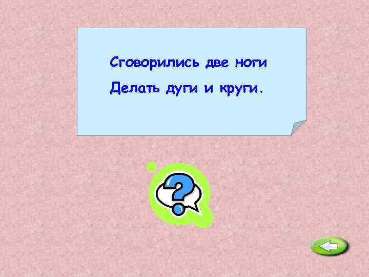 Сговорились две ноги Делать дуги и круги. Циркуль. 