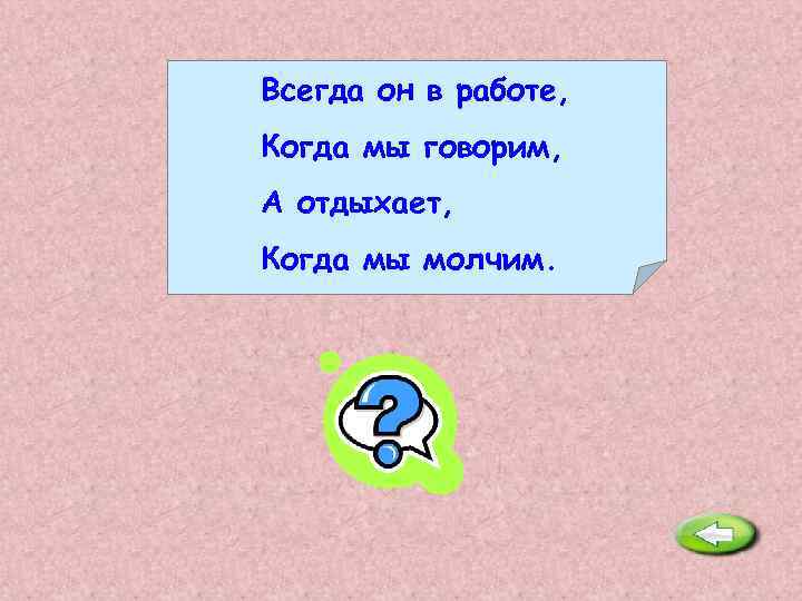 Всегда он в работе, Когда мы говорим, А отдыхает, Когда мы молчим. Язык. 