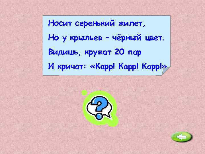 Носит серенький жилет, Но у крыльев – чёрный цвет. Видишь, кружат 20 пар И