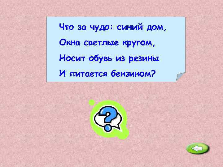 Что за чудо: синий дом, Окна светлые кругом, Носит обувь из резины И питается