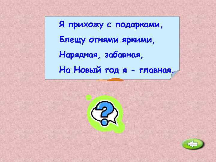 Я прихожу с подарками, Блещу огнями яркими, Нарядная, забавная, На Новый год я -