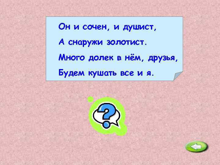 Он и сочен, и душист, А снаружи золотист. Много долек в нём, друзья, Будем