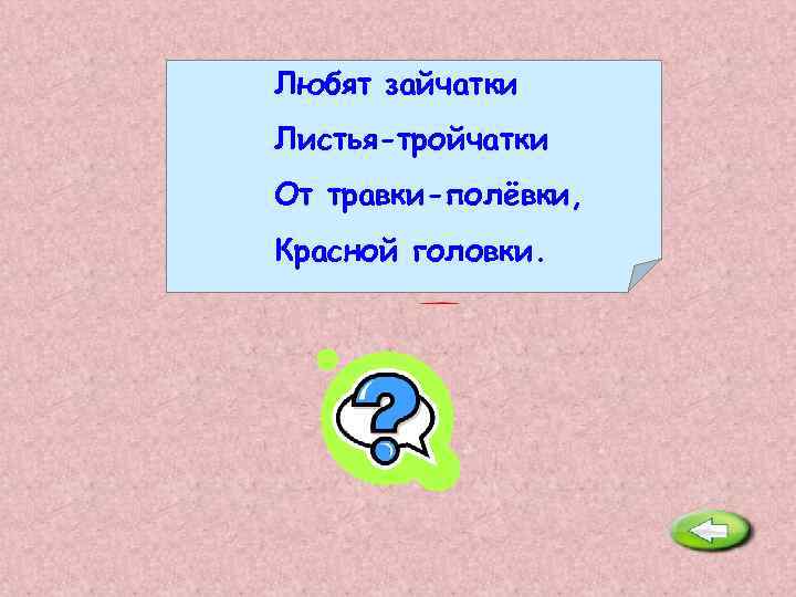 Любят зайчатки Листья-тройчатки От травки-полёвки, Красной головки. Клевер. 