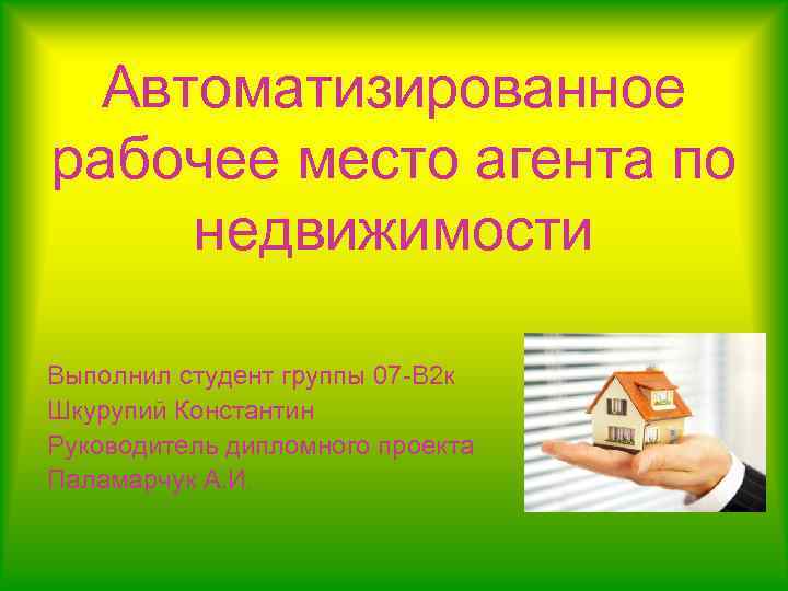 Автоматизированное рабочее место агента по недвижимости Выполнил студент группы 07 -В 2 к Шкурупий