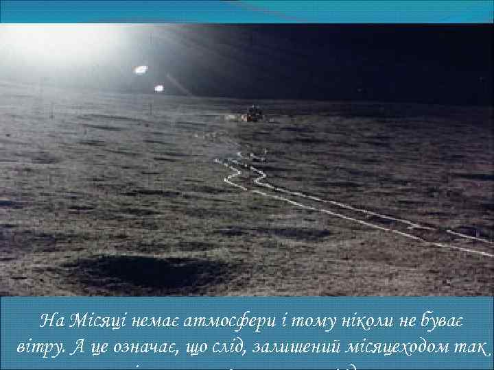 На Місяці немає атмосфери і тому ніколи не буває вітру. А це означає, що