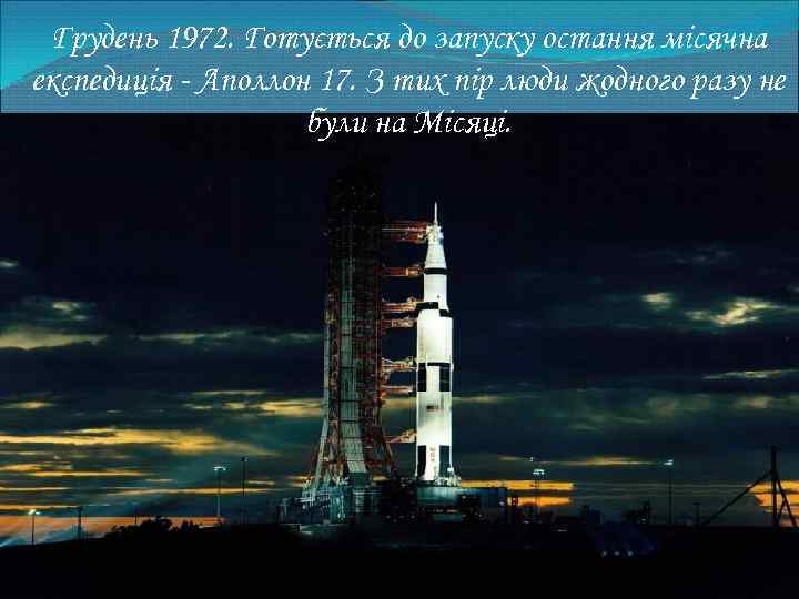 Грудень 1972. Готується до запуску остання місячна експедиція - Аполлон 17. З тих пір