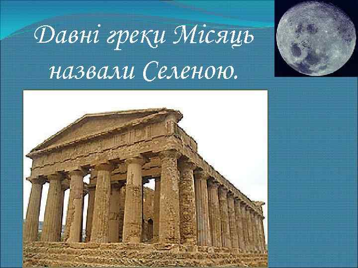 Давні греки Місяць назвали Селеною. 