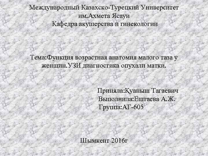 Международный Казахско-Турецкий Университет им. Ахмета Ясауи Кафедра акушерства и гинекологии Тема: Функция возрастная анатомия
