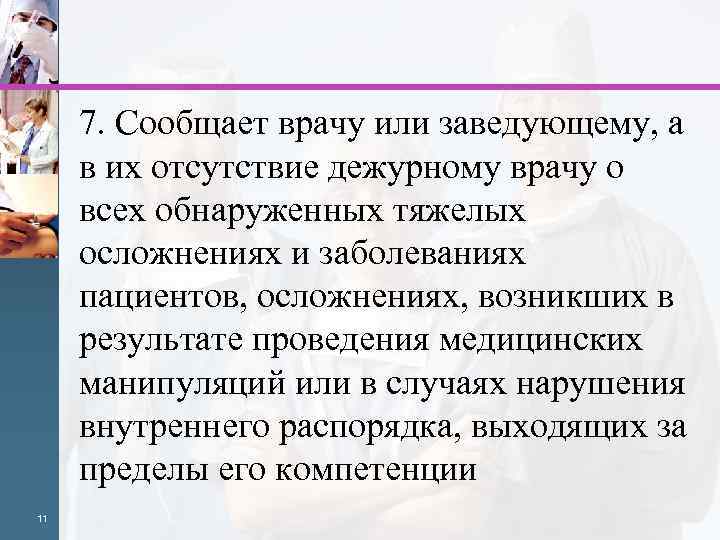 7. Сообщает врачу или заведующему, а в их отсутствие дежурному врачу о всех обнаруженных