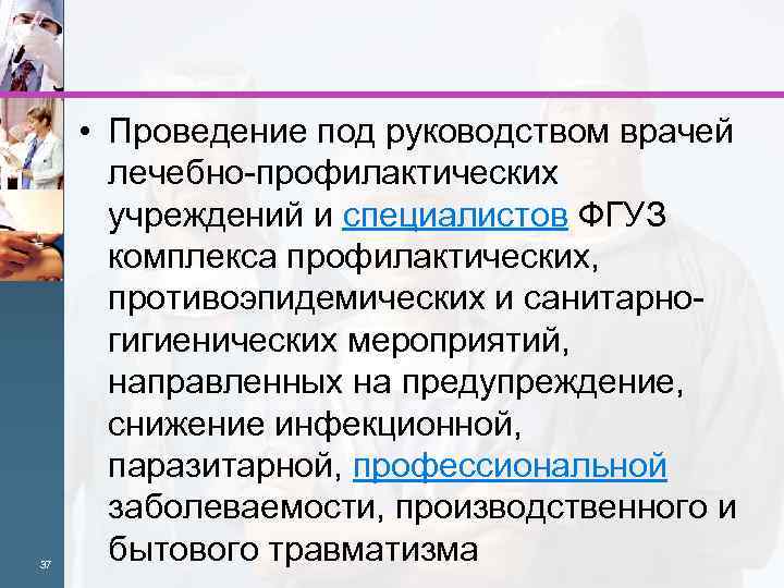 37 • Проведение под руководством врачей лечебно-профилактических учреждений и специалистов ФГУЗ комплекса профилактических, противоэпидемических