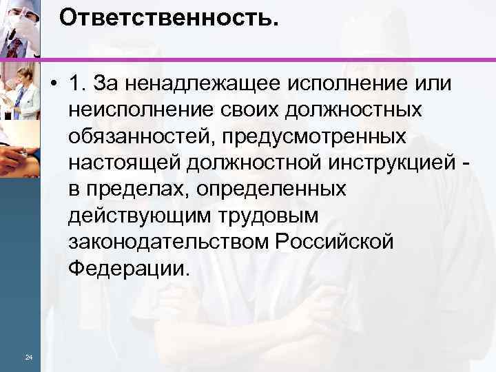 Ответственность. • 1. За ненадлежащее исполнение или неисполнение своих должностных обязанностей, предусмотренных настоящей должностной