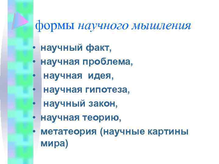 формы научного мышления • • научный факт, научная проблема, научная идея, научная гипотеза, научный