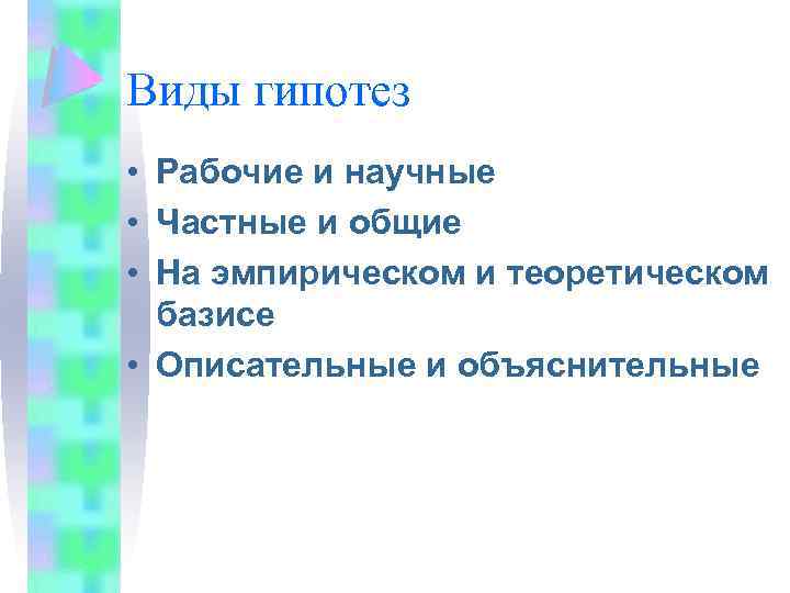Виды гипотез • Рабочие и научные • Частные и общие • На эмпирическом и