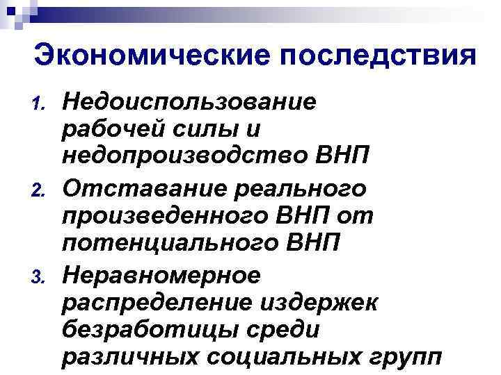 Экономические последствия 1. 2. 3. Недоиспользование рабочей силы и недопроизводство ВНП Отставание реального произведенного