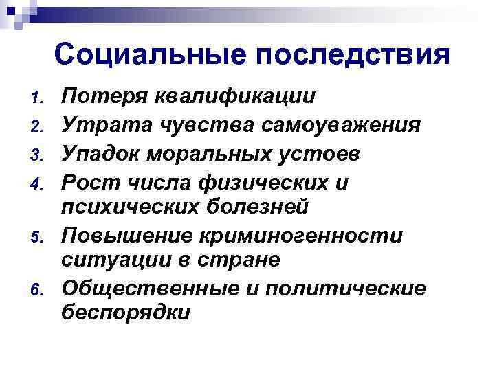 Социальные последствия 1. 2. 3. 4. 5. 6. Потеря квалификации Утрата чувства самоуважения Упадок