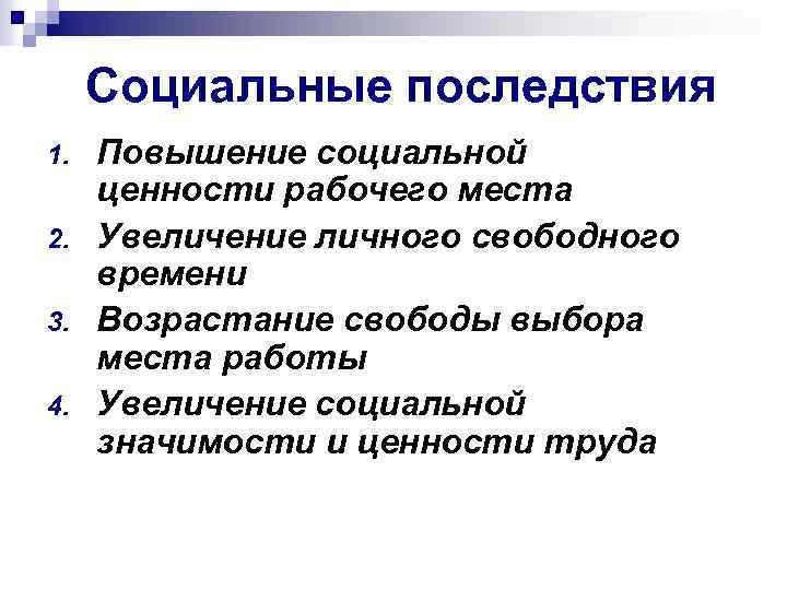 Социальные последствия 1. 2. 3. 4. Повышение социальной ценности рабочего места Увеличение личного свободного
