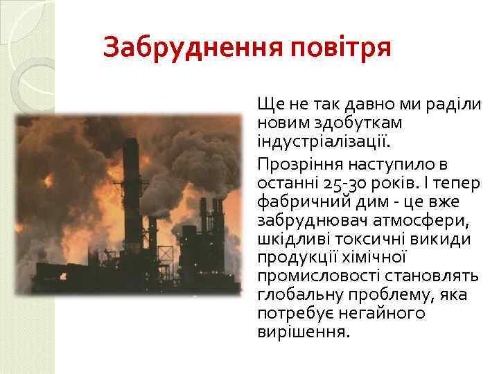 Забруднення повітря Ще не так давно ми раділи новим здобуткам індустріалізації. Прозріння наступило в