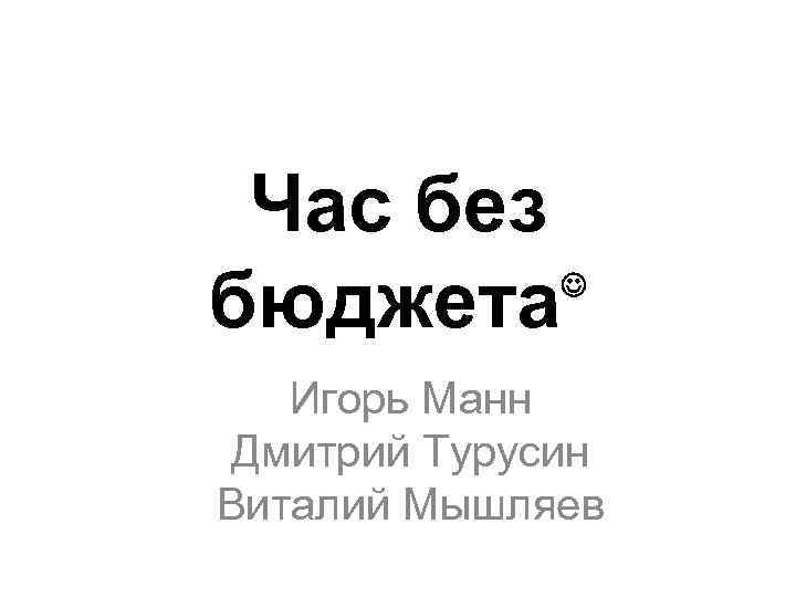 Час без бюджета Игорь Манн Дмитрий Турусин Виталий Мышляев 