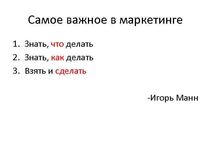 Самое важное в маркетинге 1. Знать, что делать 2. Знать, как делать 3. Взять