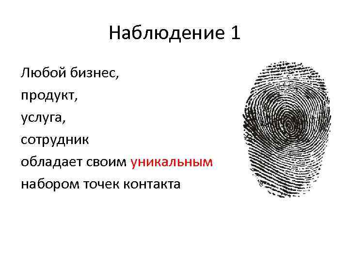 Наблюдение 1 Любой бизнес, продукт, услуга, сотрудник обладает своим уникальным набором точек контакта 