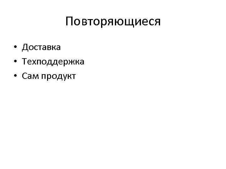 Повторяющиеся • Доставка • Техподдержка • Сам продукт 