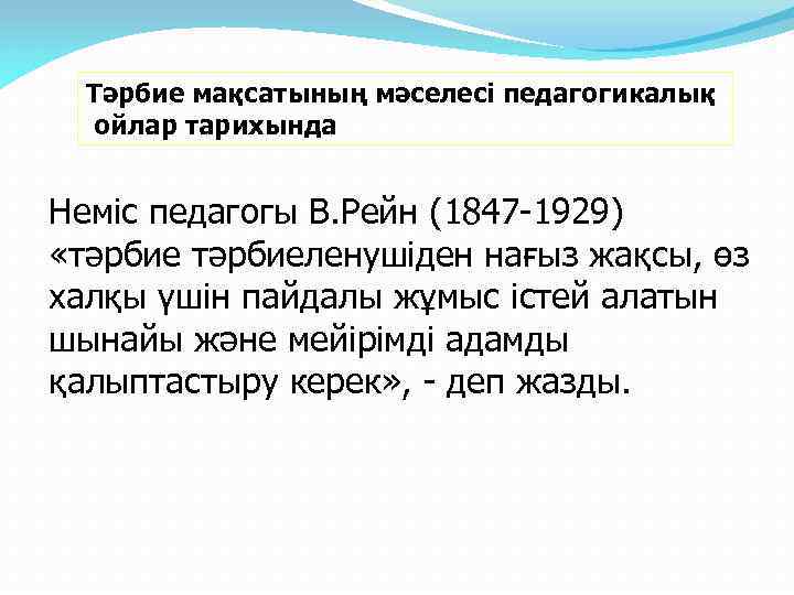 Тәрбие мақсатының мәселесі педагогикалық ойлар тарихында Неміс педагогы В. Рейн (1847 -1929) «тәрбиеленушіден нағыз