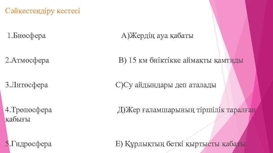 Сәйкестендіру кестесі 1. Биосфера 2. Атмосфера А)Жердің ауа қабаты В) 15 км биіктікке аймақты