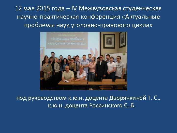 12 мая 2015 года – IV Межвузовская студенческая научно-практическая конференция «Актуальные проблемы наук уголовно-правового