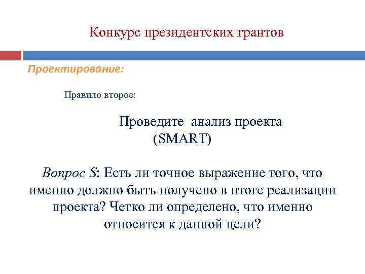 Конкурс президентских грантов Проектирование: Правило второе: Проведите анализ проекта (SMART) Вопрос S: Есть ли