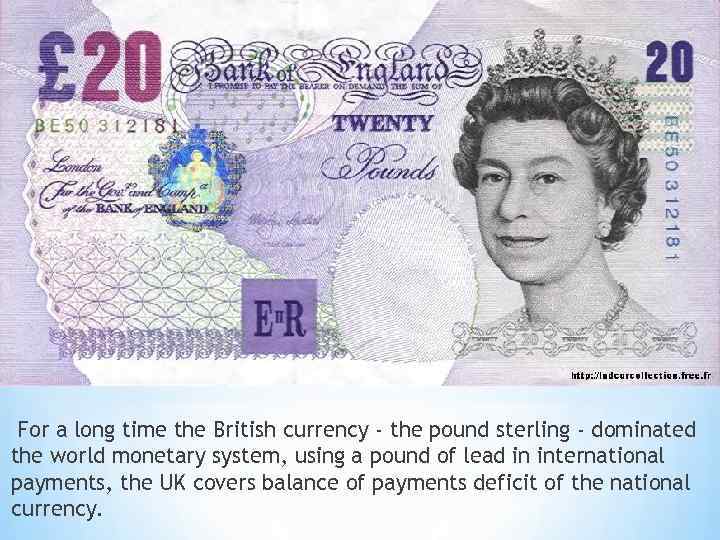  For a long time the British currency - the pound sterling - dominated