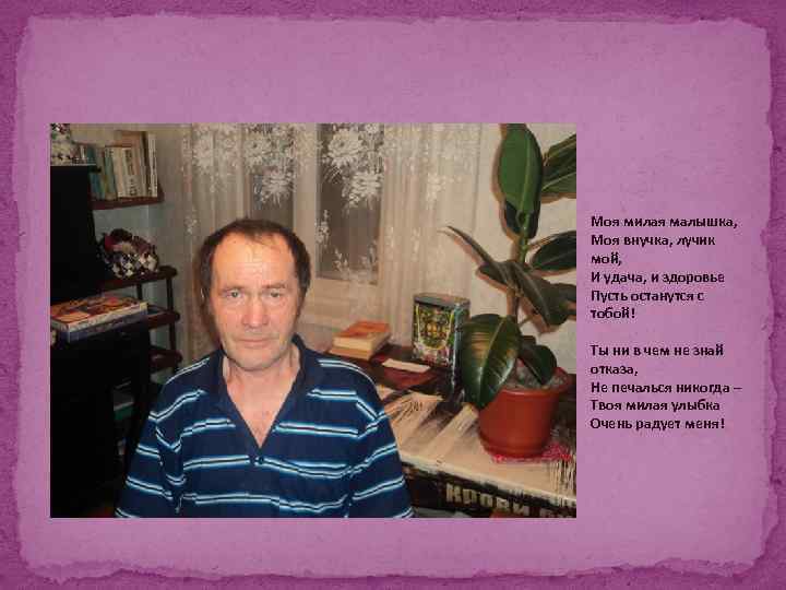 Моя милая малышка, Моя внучка, лучик мой, И удача, и здоровье Пусть останутся с