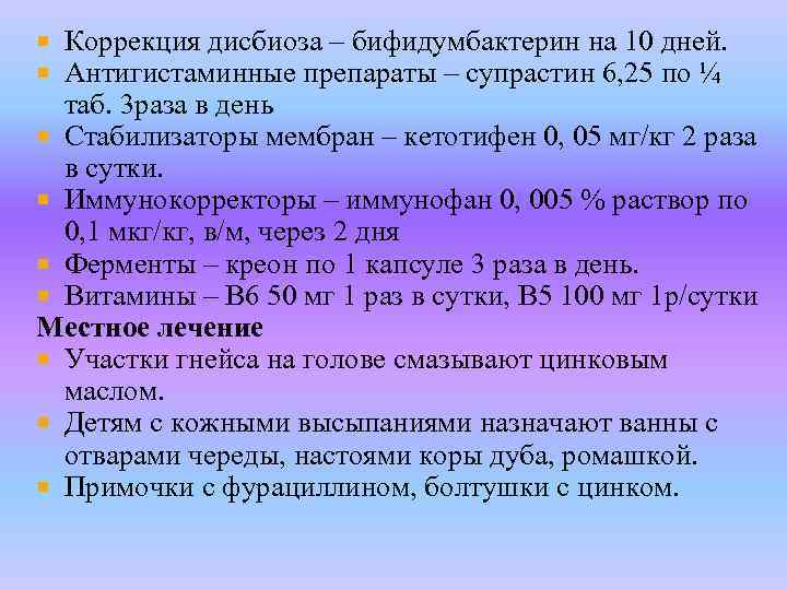 Коррекция дисбиоза – бифидумбактерин на 10 дней. Антигистаминные препараты – супрастин 6, 25 по